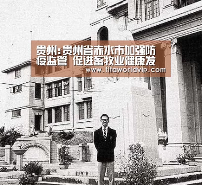 贵州:贵州省赤水市加强防疫监管 促进畜牧业健康发展“世界杯投